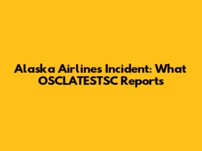 Alaska Airlines Incident: What OSCLATESTSC Reports