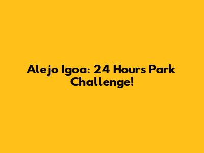 Alejo Igoa: 24 Hours Park Challenge!