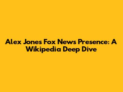Alex Jones' Fox News Presence: A Wikipedia Deep Dive