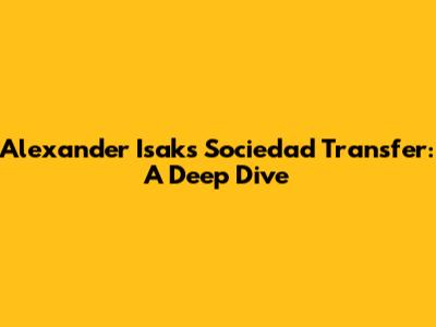 Alexander Isak's Sociedad Transfer: A Deep Dive