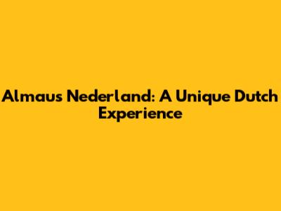 Almau's Nederland: A Unique Dutch Experience