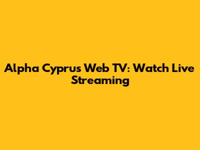 Alpha Cyprus Web TV: Watch Live Streaming
