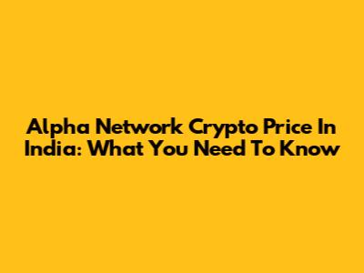 Alpha Network Crypto Price In India: What You Need To Know