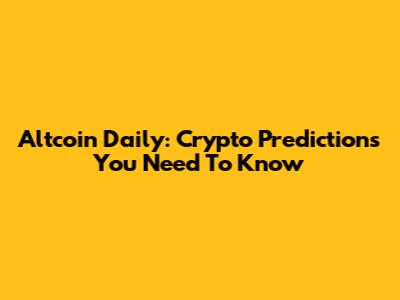 Altcoin Daily: Crypto Predictions You Need To Know