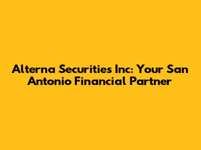 Alterna Securities Inc: Your San Antonio Financial Partner