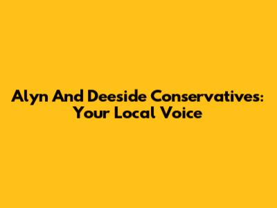 Alyn And Deeside Conservatives: Your Local Voice