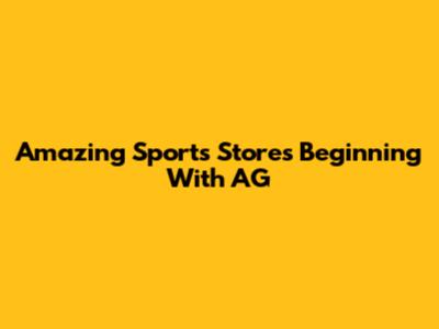 Amazing Sports Stores Beginning With 'AG'