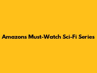 Amazon's Must-Watch Sci-Fi Series