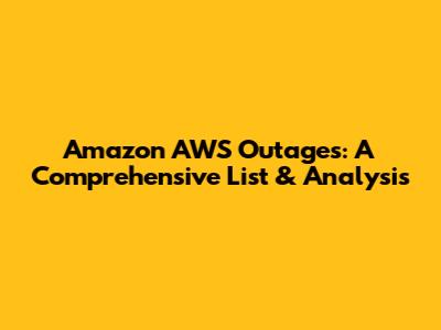 Amazon AWS Outages: A Comprehensive List & Analysis