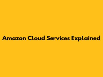 Amazon Cloud Services Explained