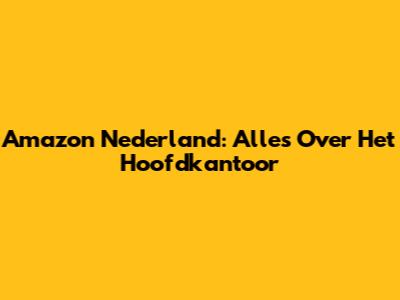Amazon Nederland: Alles Over Het Hoofdkantoor
