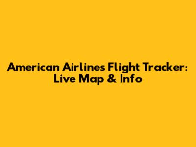 American Airlines Flight Tracker: Live Map & Info