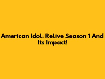 American Idol: Relive Season 1 And Its Impact!