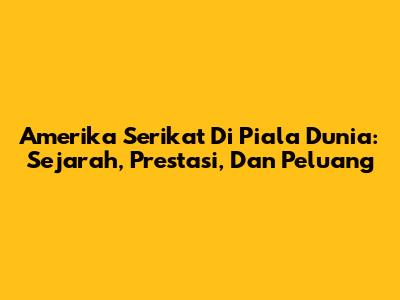 Amerika Serikat Di Piala Dunia: Sejarah, Prestasi, Dan Peluang