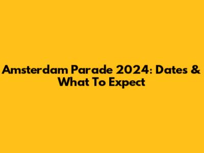 Amsterdam Parade 2024: Dates & What To Expect