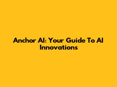 Anchor AI: Your Guide To AI Innovations