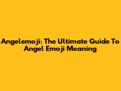 Angelemoji: The Ultimate Guide To Angel Emoji Meaning