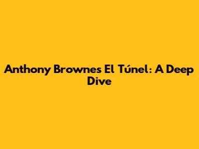 Anthony Browne's El Túnel: A Deep Dive