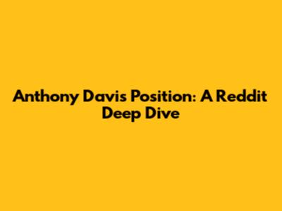 Anthony Davis' Position: A Reddit Deep Dive