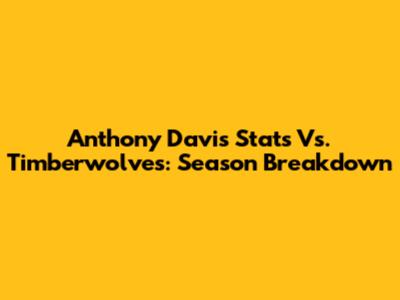 Anthony Davis Stats Vs. Timberwolves: Season Breakdown