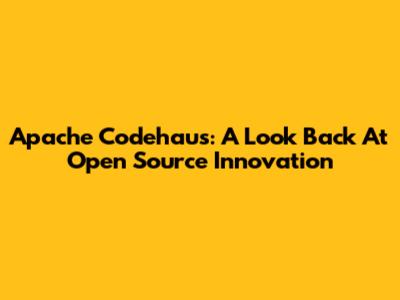 Apache Codehaus: A Look Back At Open Source Innovation