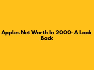Apple's Net Worth In 2000: A Look Back