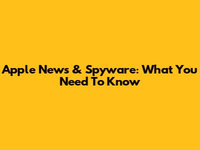 Apple News & Spyware: What You Need To Know