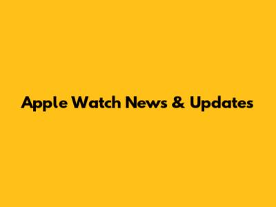 Apple Watch News & Updates