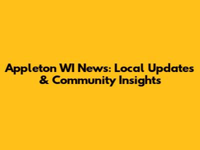 Appleton WI News: Local Updates & Community Insights