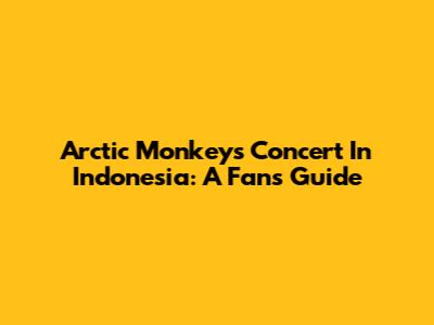 Arctic Monkeys Concert In Indonesia: A Fan's Guide
