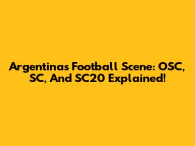 Argentina's Football Scene: OSC, SC, And SC20 Explained!