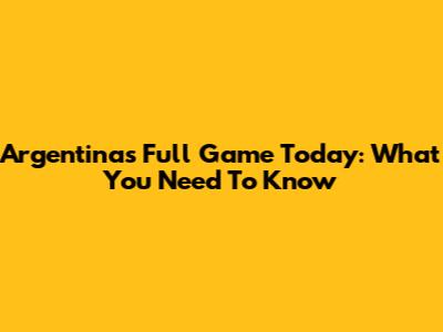 Argentina's Full Game Today: What You Need To Know