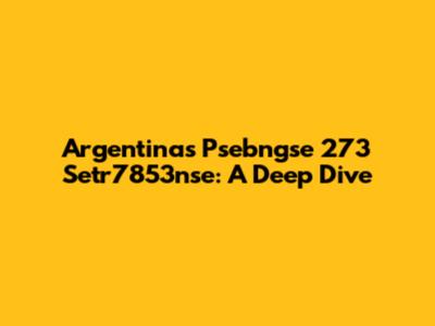 Argentina's Psebngse 273 Setr7853nse: A Deep Dive