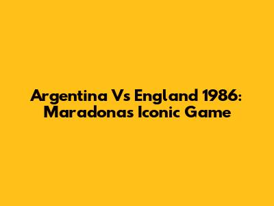Argentina Vs England 1986: Maradona's Iconic Game
