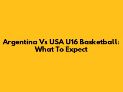 Argentina Vs USA U16 Basketball: What To Expect