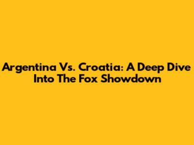 Argentina Vs. Croatia: A Deep Dive Into The Fox Showdown