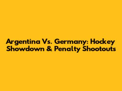 Argentina Vs. Germany: Hockey Showdown & Penalty Shootouts