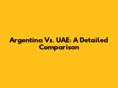Argentina Vs. UAE: A Detailed Comparison