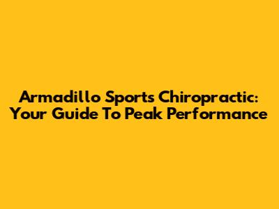 Armadillo Sports Chiropractic: Your Guide To Peak Performance