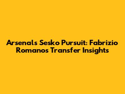 Arsenal's Sesko Pursuit: Fabrizio Romano's Transfer Insights