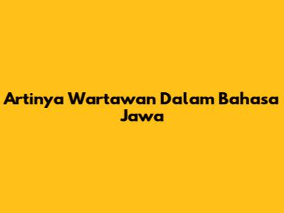 Artinya Wartawan Dalam Bahasa Jawa