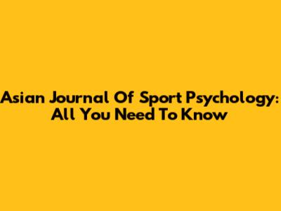 Asian Journal Of Sport Psychology: All You Need To Know