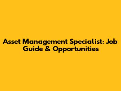 Asset Management Specialist: Job Guide & Opportunities