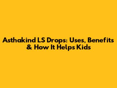 Asthakind LS Drops: Uses, Benefits & How It Helps Kids