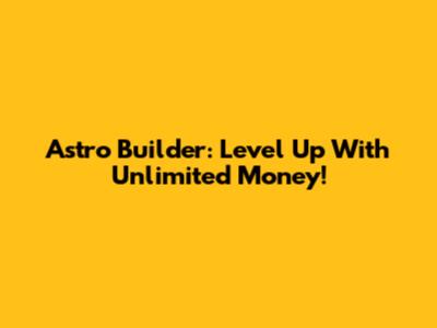 Astro Builder: Level Up With Unlimited Money!