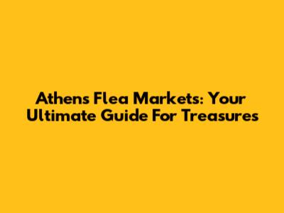 Athens Flea Markets: Your Ultimate Guide For Treasures