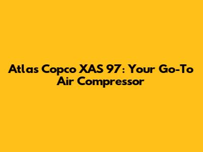 Atlas Copco XAS 97: Your Go-To Air Compressor