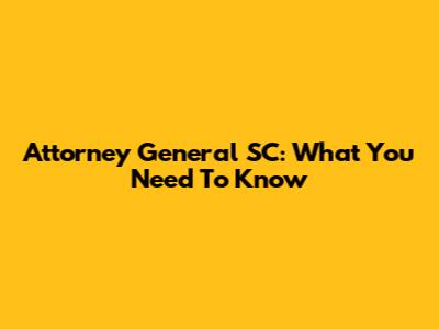 Attorney General SC: What You Need To Know