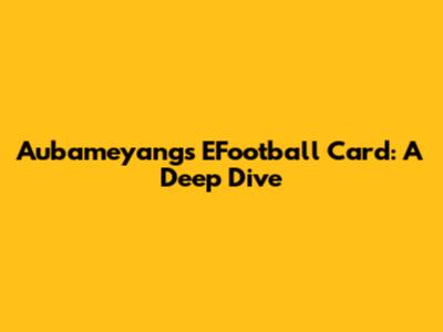 Aubameyang's EFootball Card: A Deep Dive