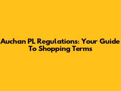 Auchan PL Regulations: Your Guide To Shopping Terms